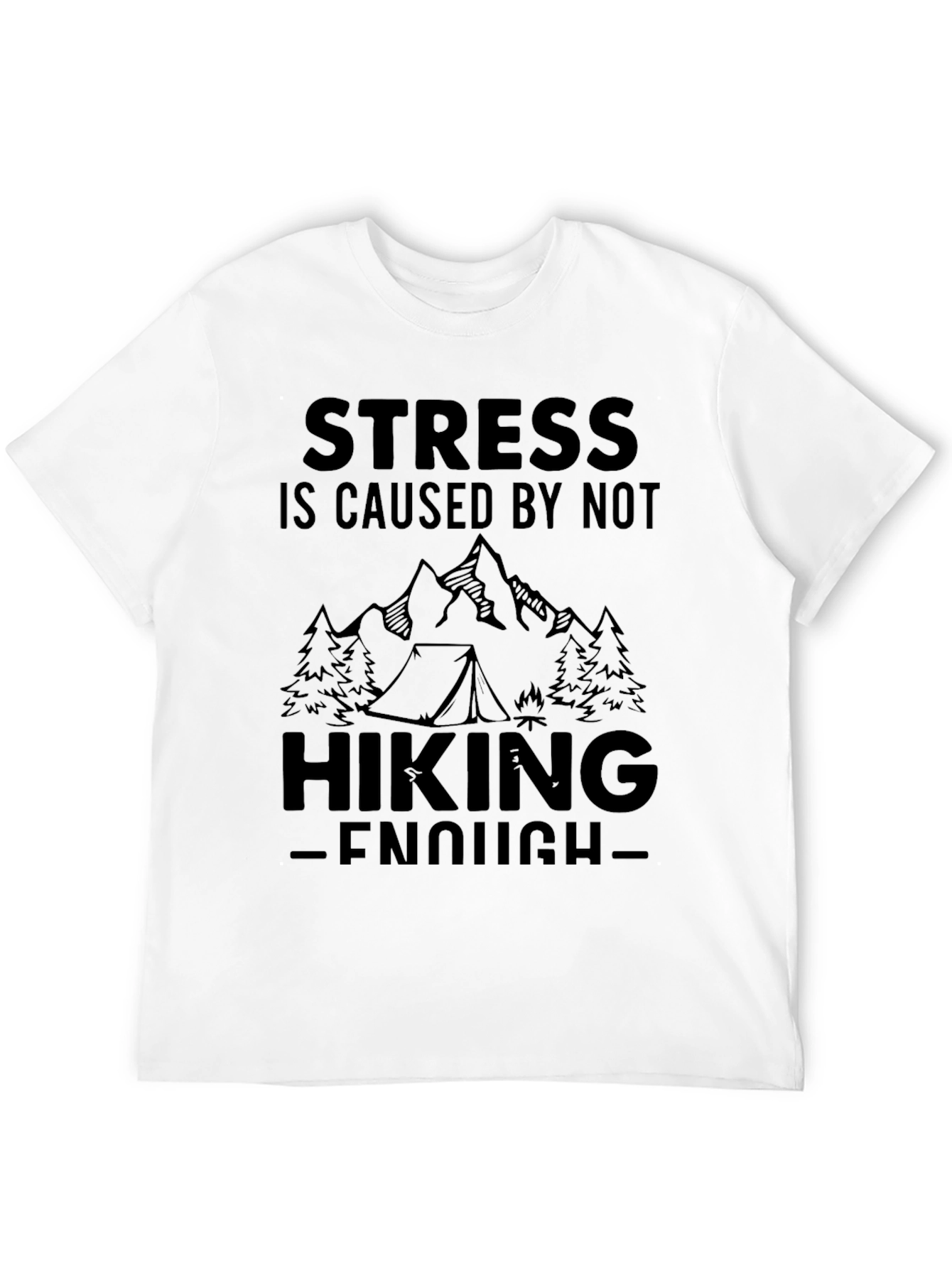 Hiking T-Shirt: Stress is Caused by Not Hiking Enough