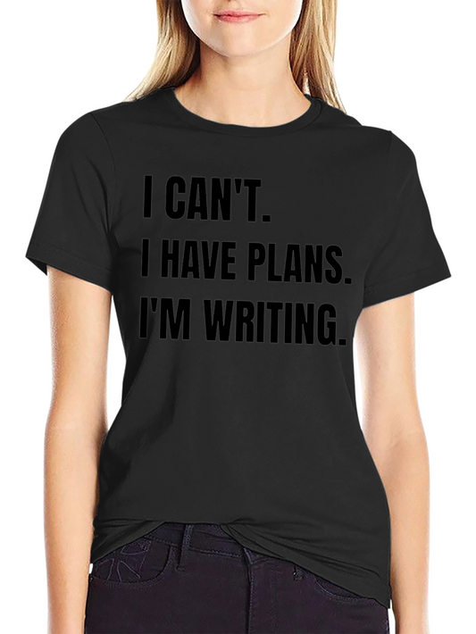 Writers Statement T-Shirt: I Cant I Have Plans Im Writing