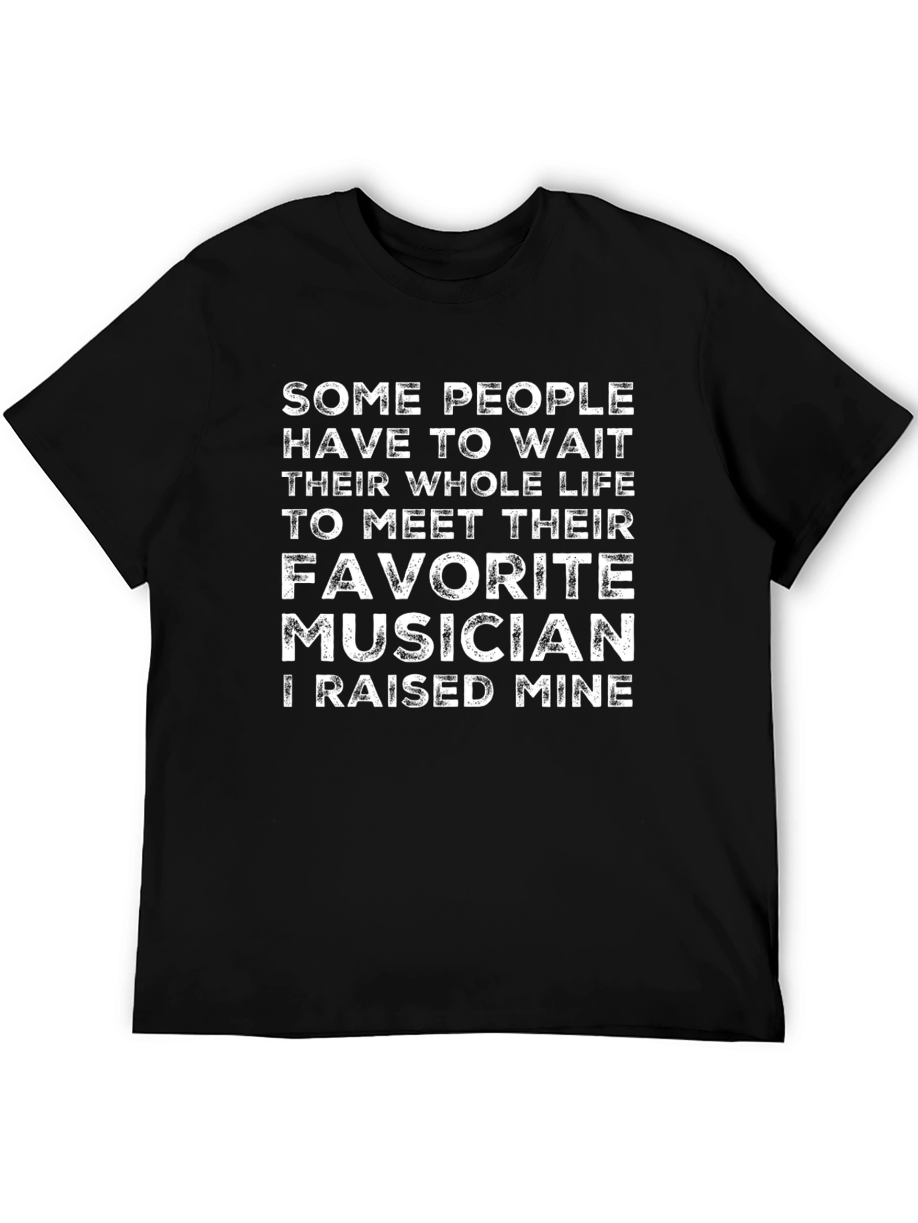 Favorite Musician T-Shirt - I Raised Mine!