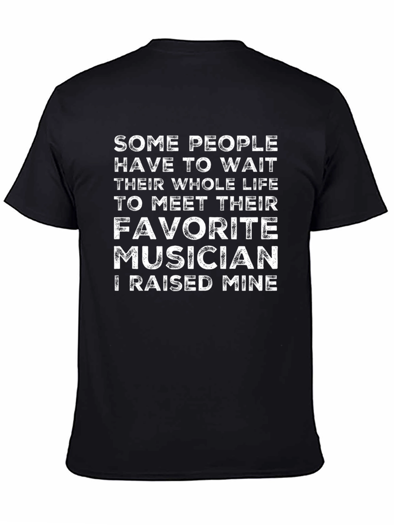 Favorite Musician T-Shirt - I Raised Mine!
