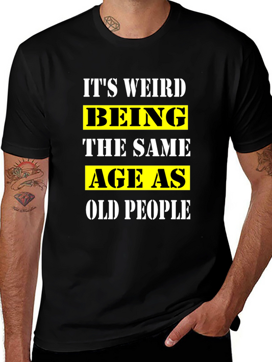 Its Weird Being the Same Age as Old People T-Shirt