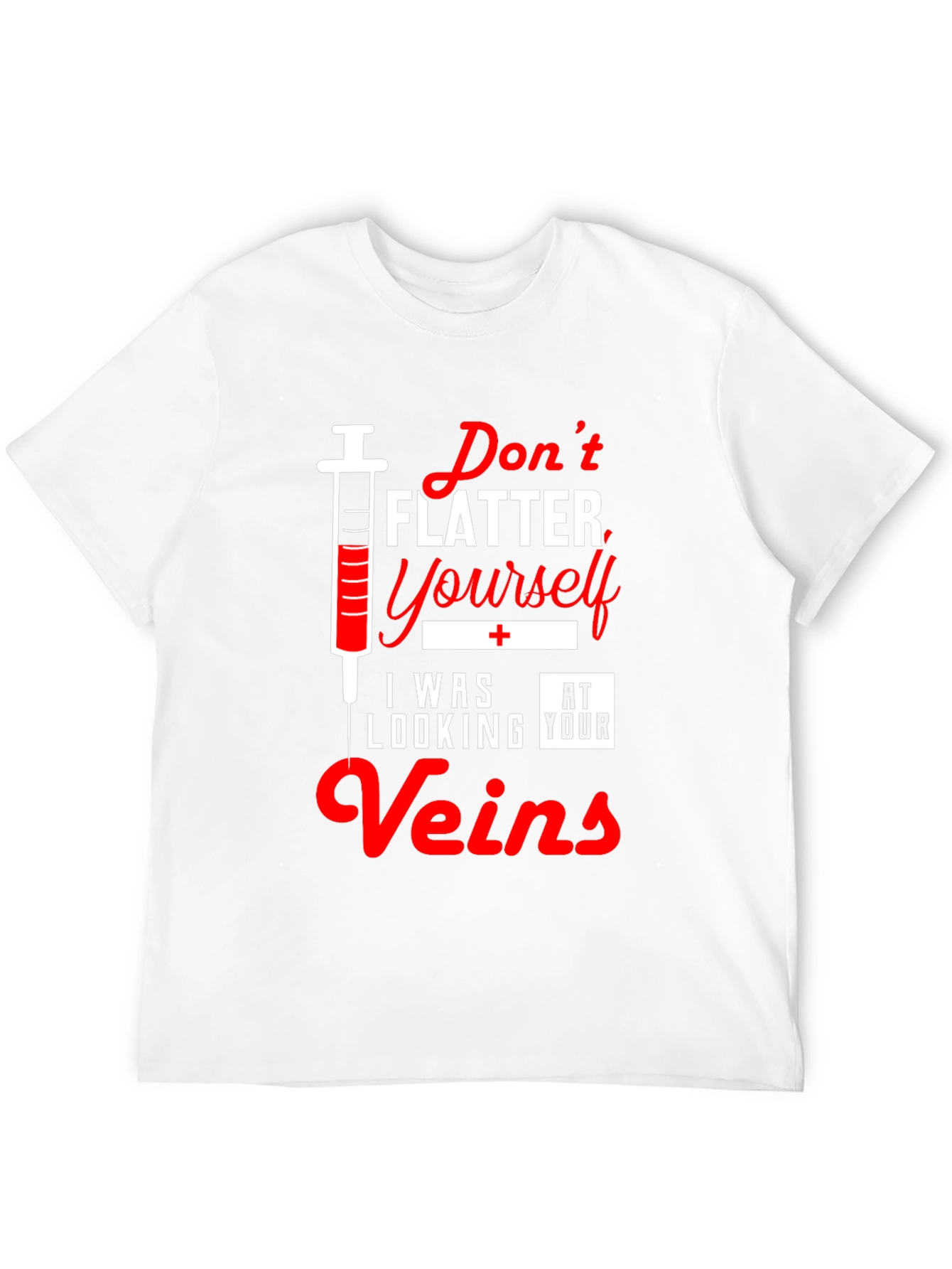 Funny Nurse T-Shirt - Dont Flatter Yourself Veins