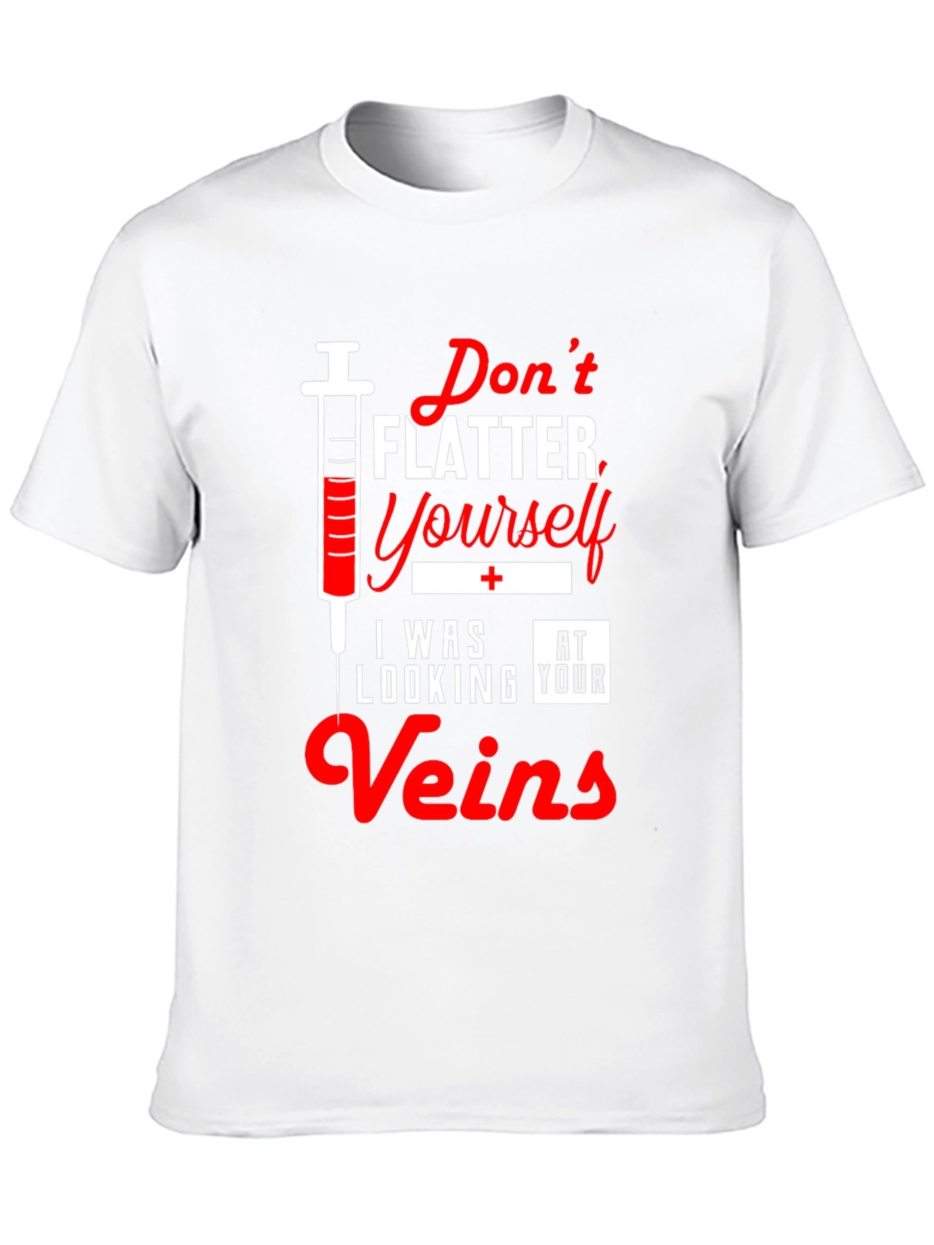 Funny Nurse T-Shirt - Dont Flatter Yourself Veins