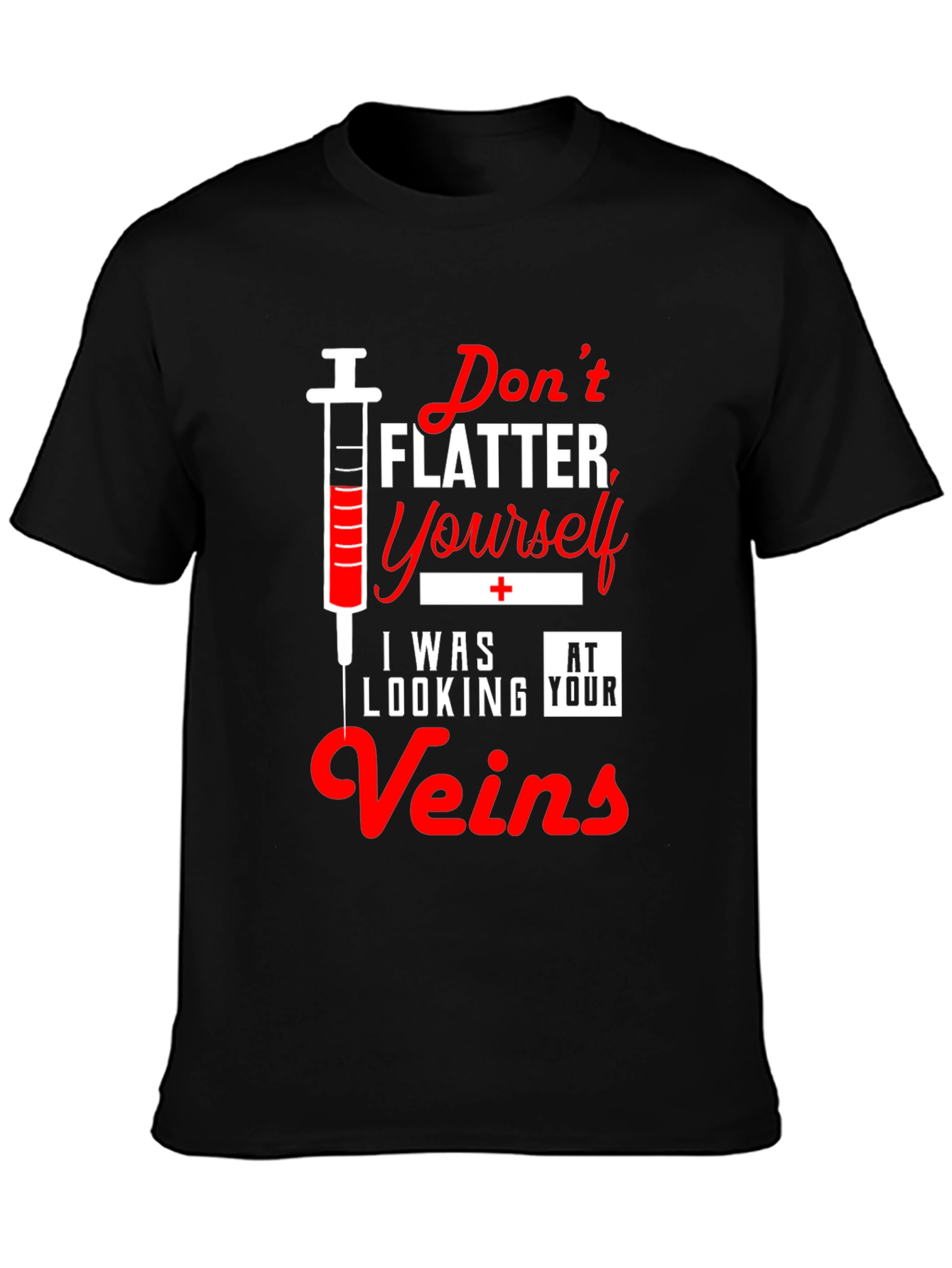 Funny Nurse T-Shirt - Dont Flatter Yourself Veins