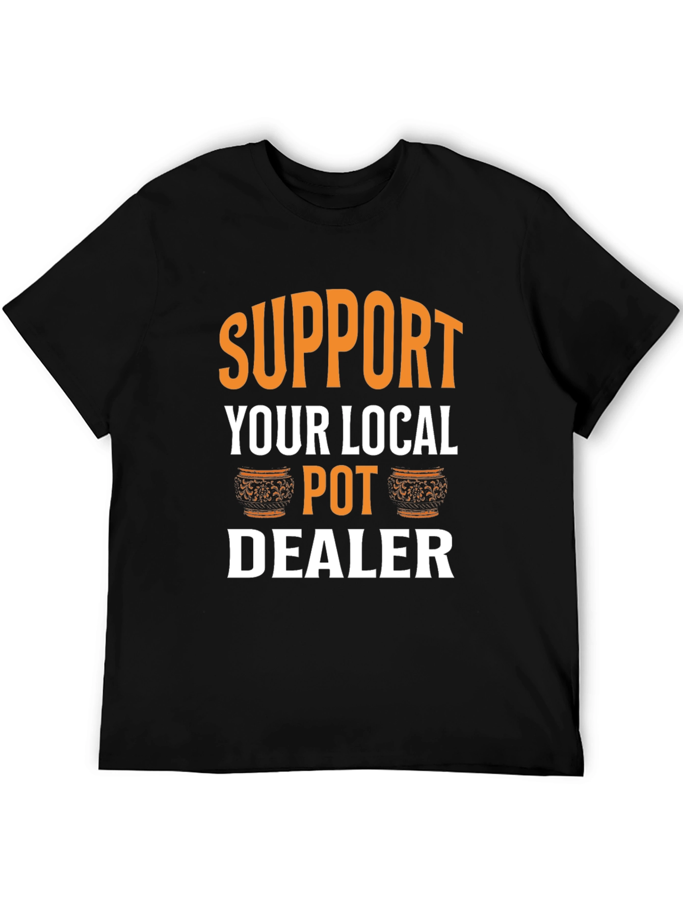 Support Your Local Pot Dealer Graphic Tee