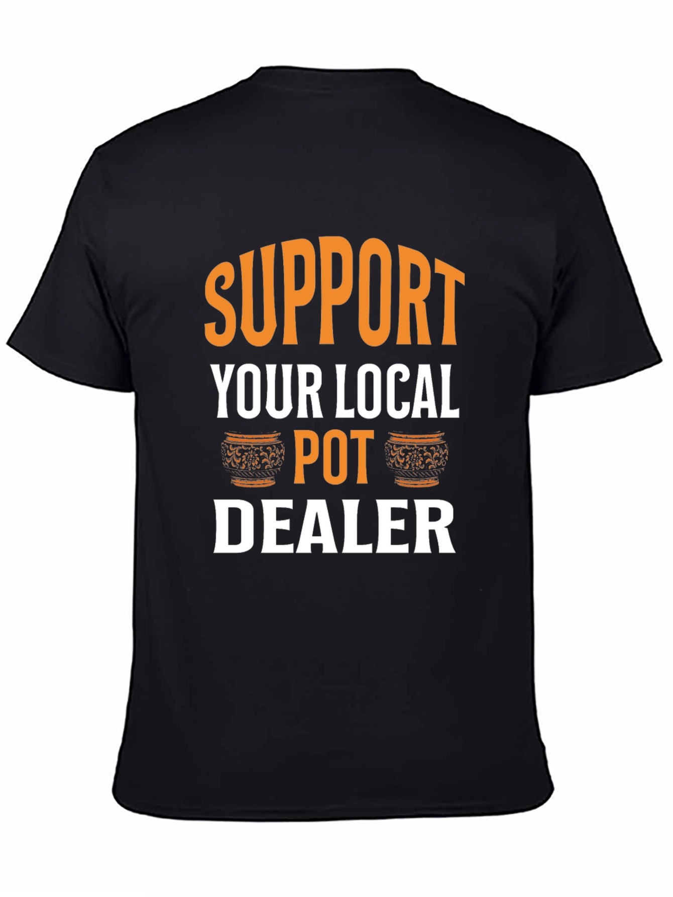 Support Your Local Pot Dealer Graphic Tee
