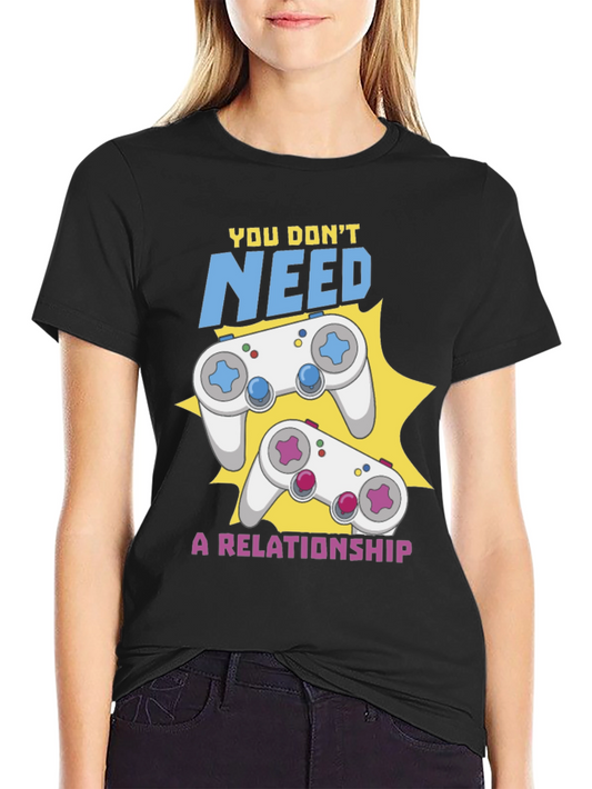Gamer Tee - You Dont Need a Relationship Gaming Shirt