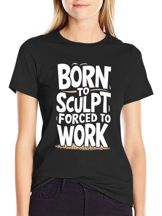 Born to Sculpt T-Shirt - Funny Sculptor Tee