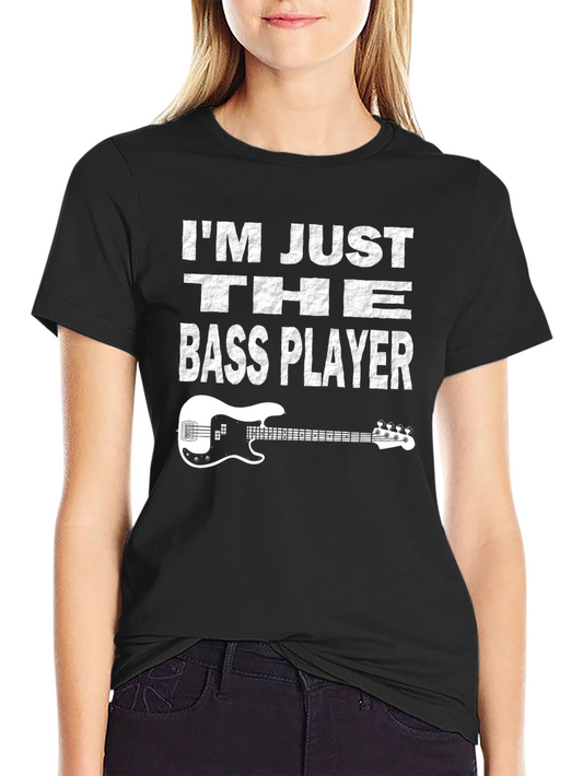 Im Just The Bass Player T-Shirt