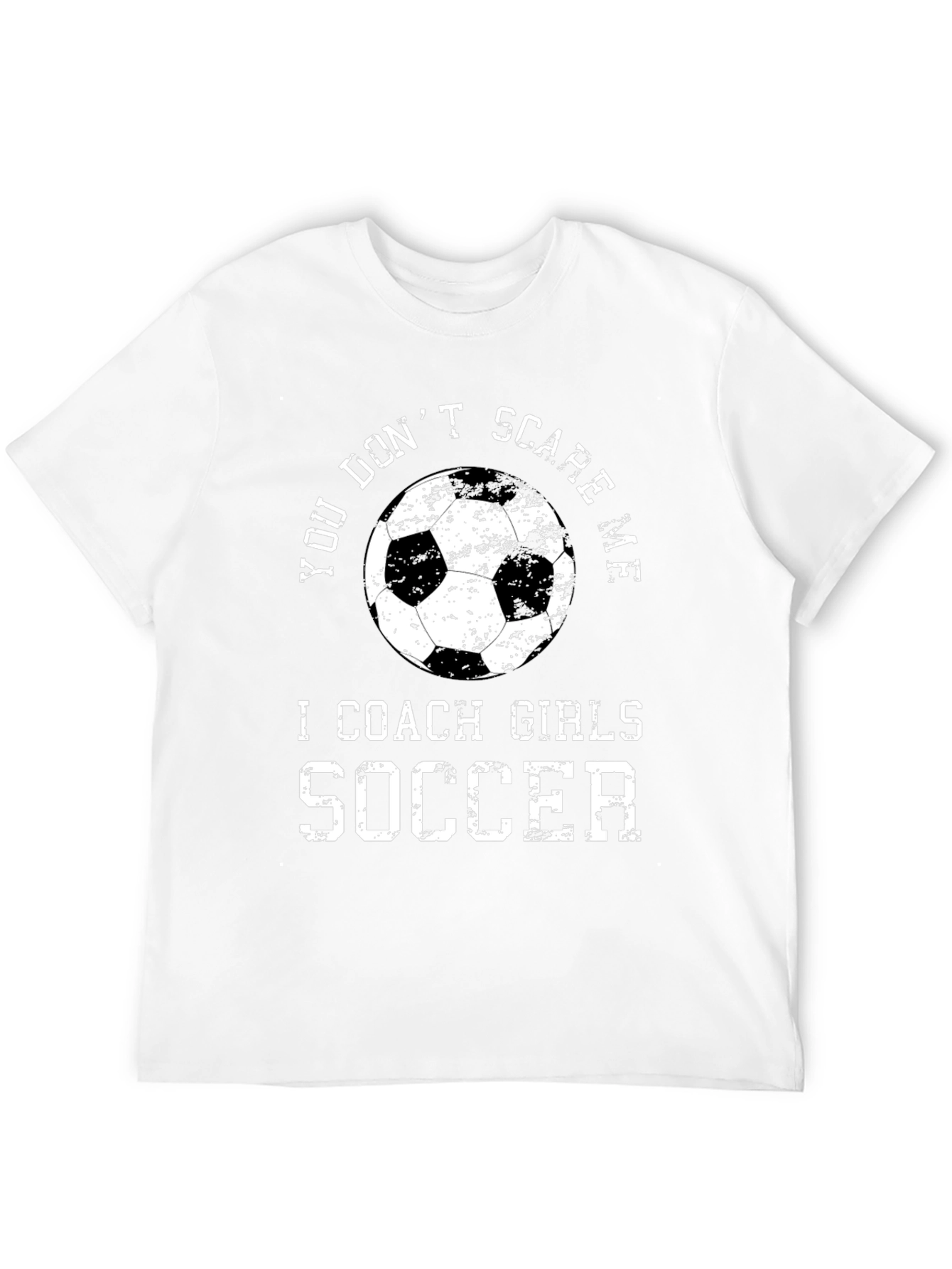 You Dont Scare Me I Coach Girls Soccer T-Shirt