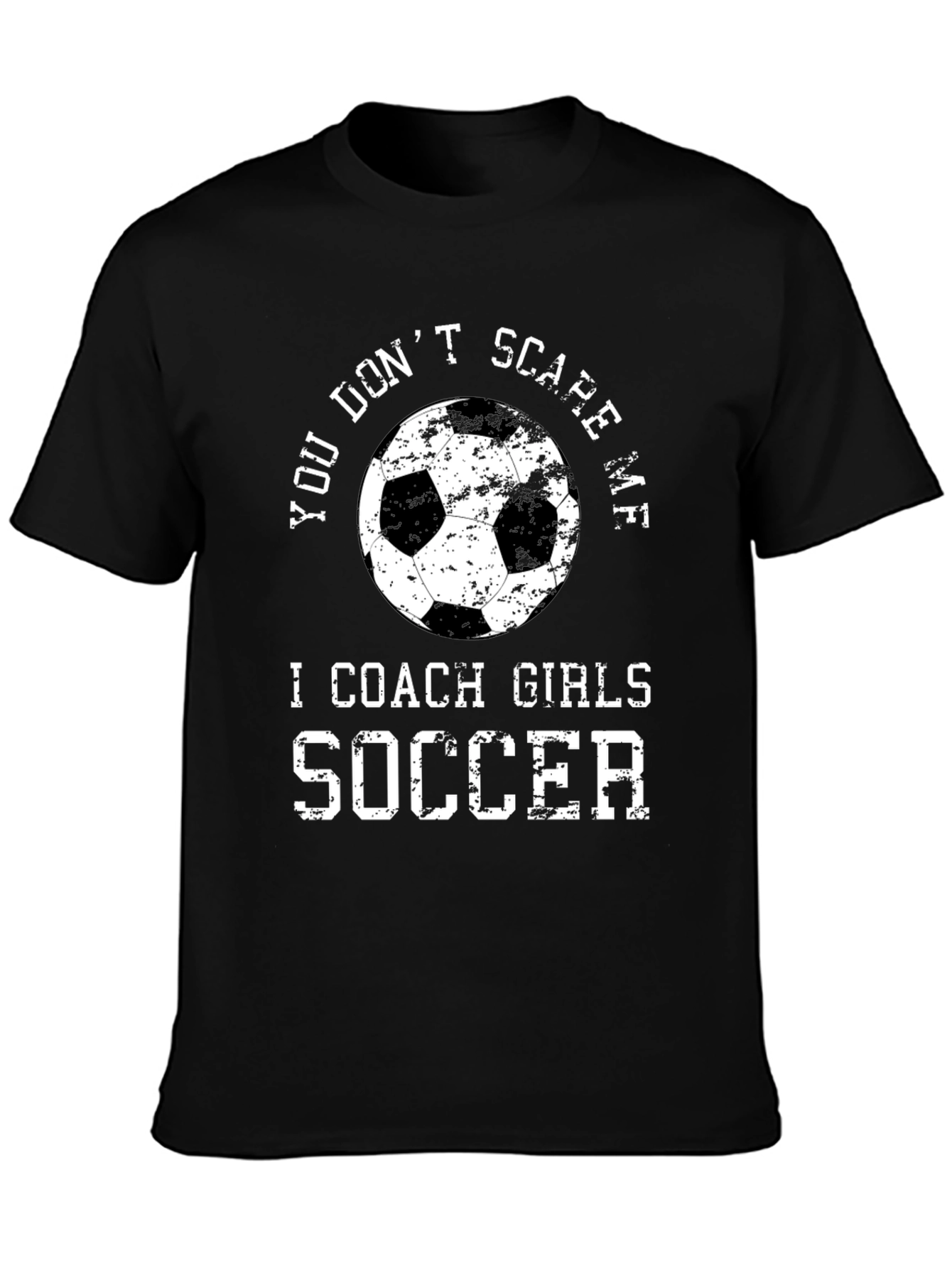 You Dont Scare Me I Coach Girls Soccer T-Shirt