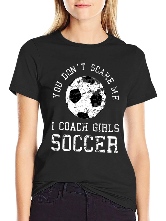 You Dont Scare Me I Coach Girls Soccer T-Shirt