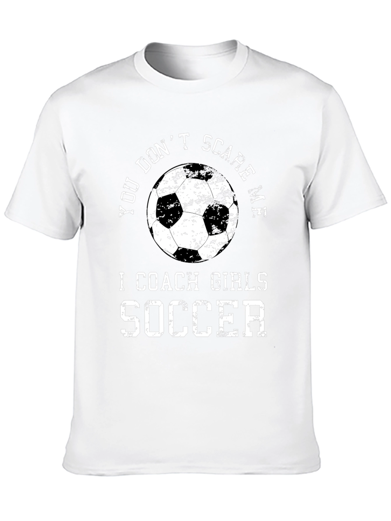 You Dont Scare Me I Coach Girls Soccer T-Shirt