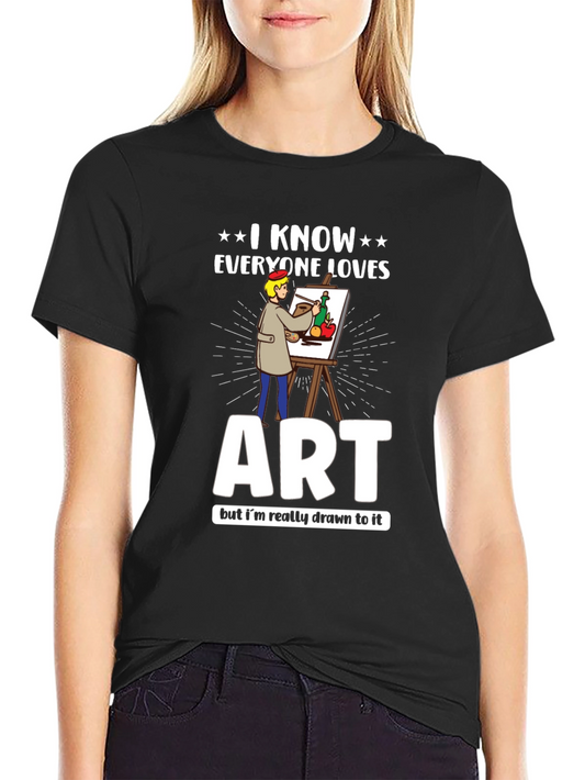 I Know Everyone Loves Art T-Shirt - Artist Painting Tee