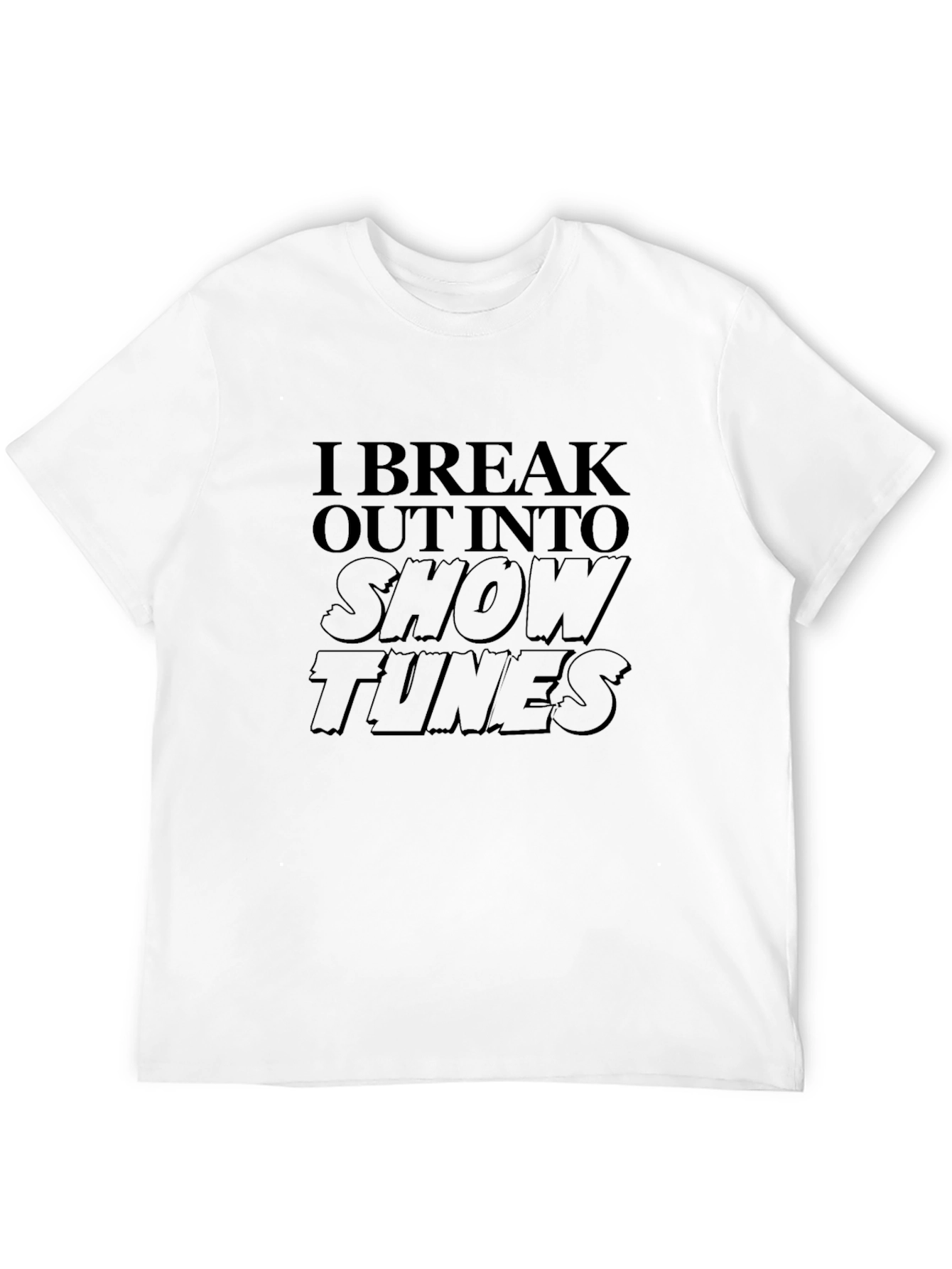 I Break Out Into Show Tunes T-Shirt
