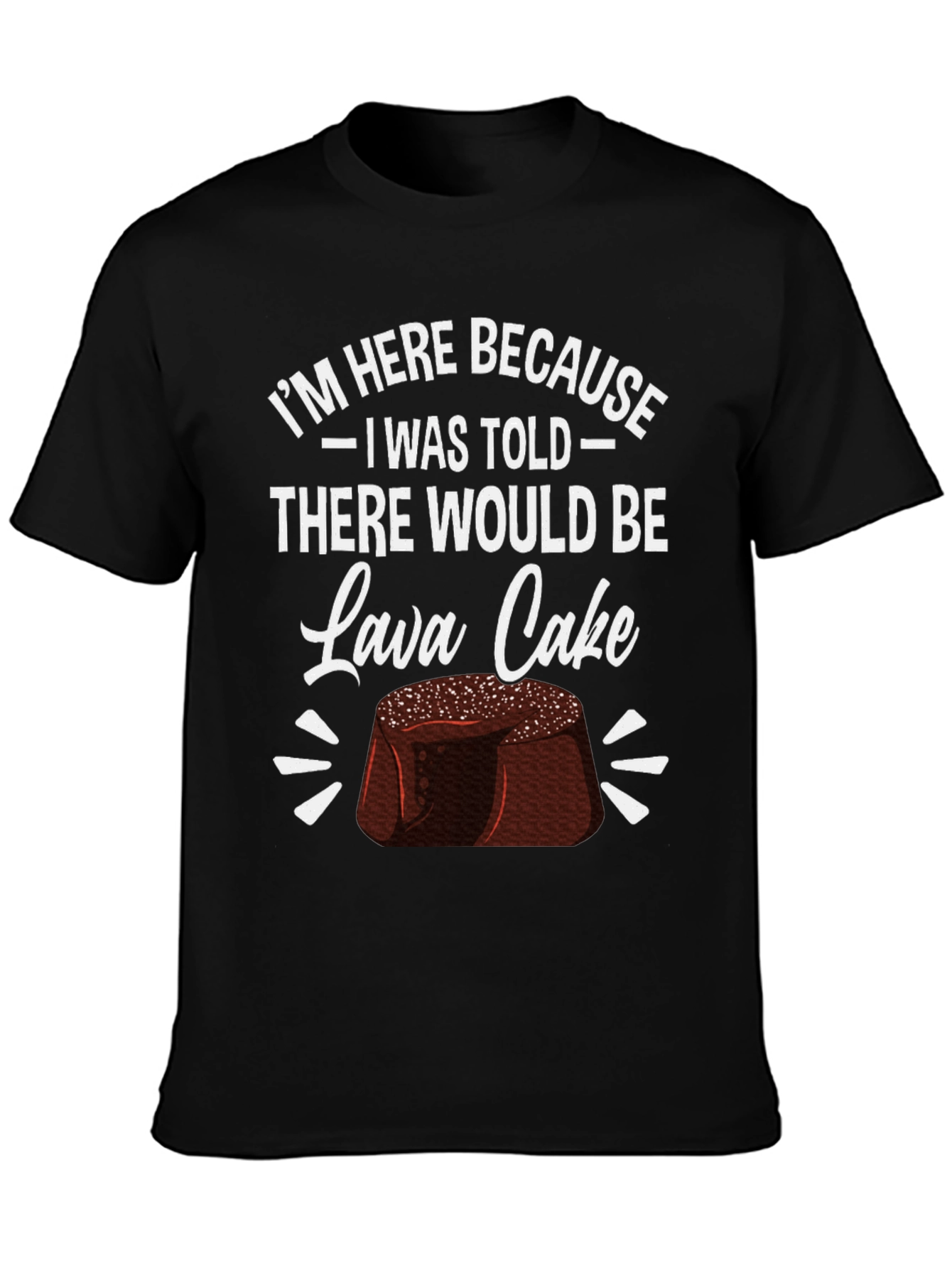 Lava Cake Graphic Tee - Im Here Because...