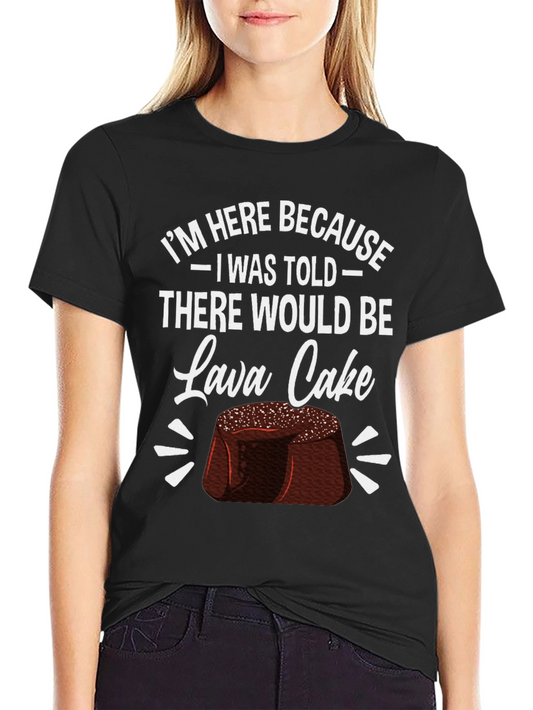 Lava Cake Graphic Tee - Im Here Because...