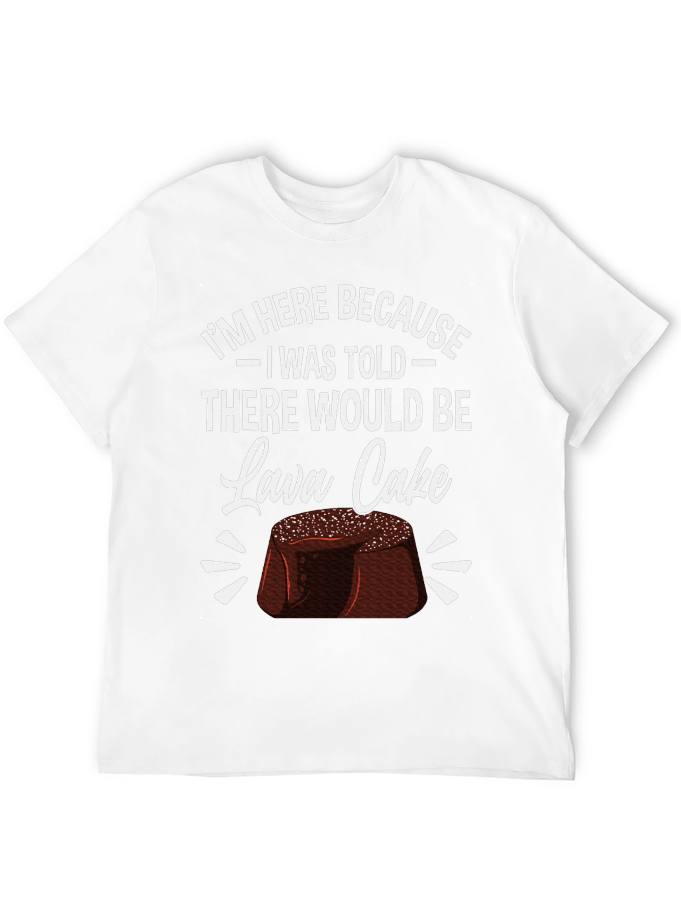 Lava Cake Graphic Tee - Im Here Because...