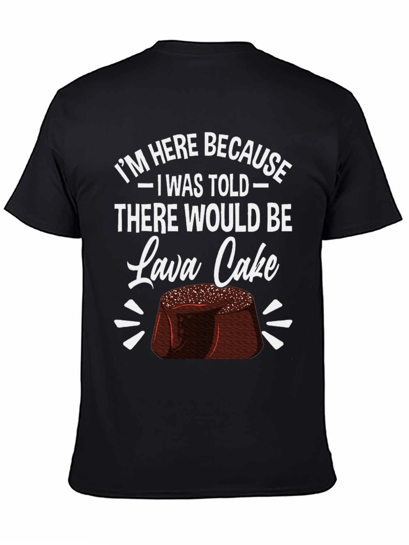 Lava Cake Graphic Tee - Im Here Because...