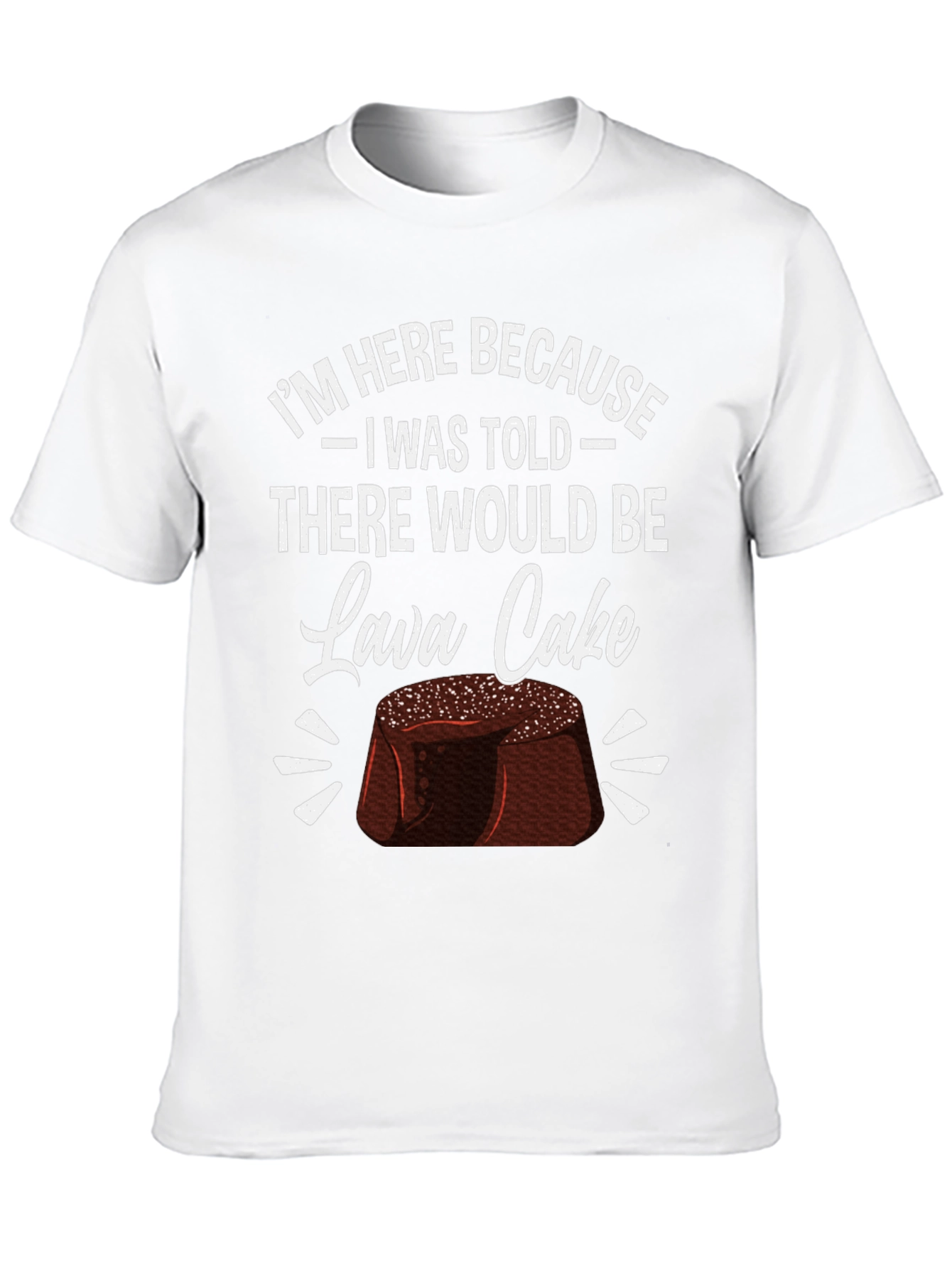 Lava Cake Graphic Tee - Im Here Because...