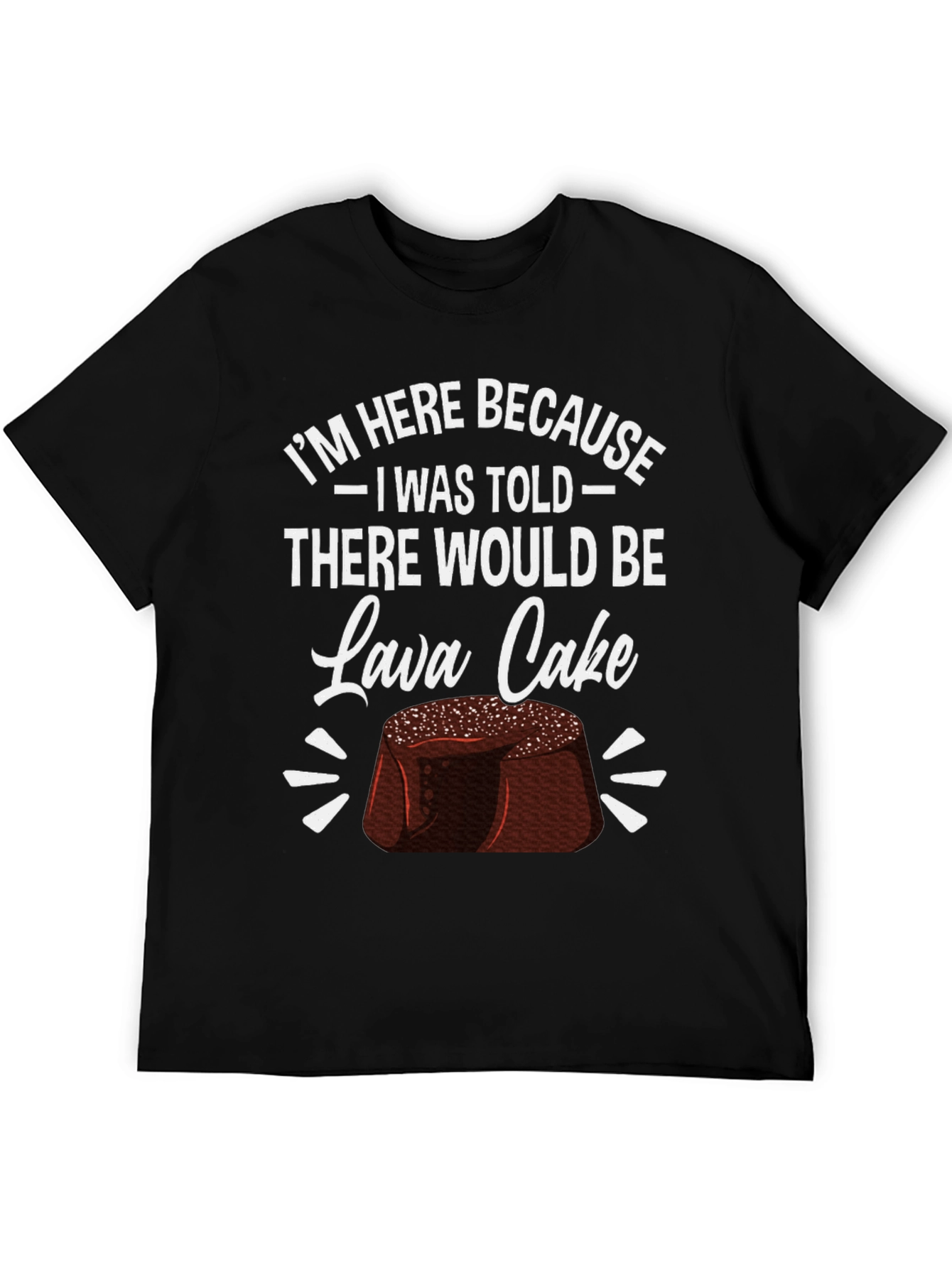 Lava Cake Graphic Tee - Im Here Because...