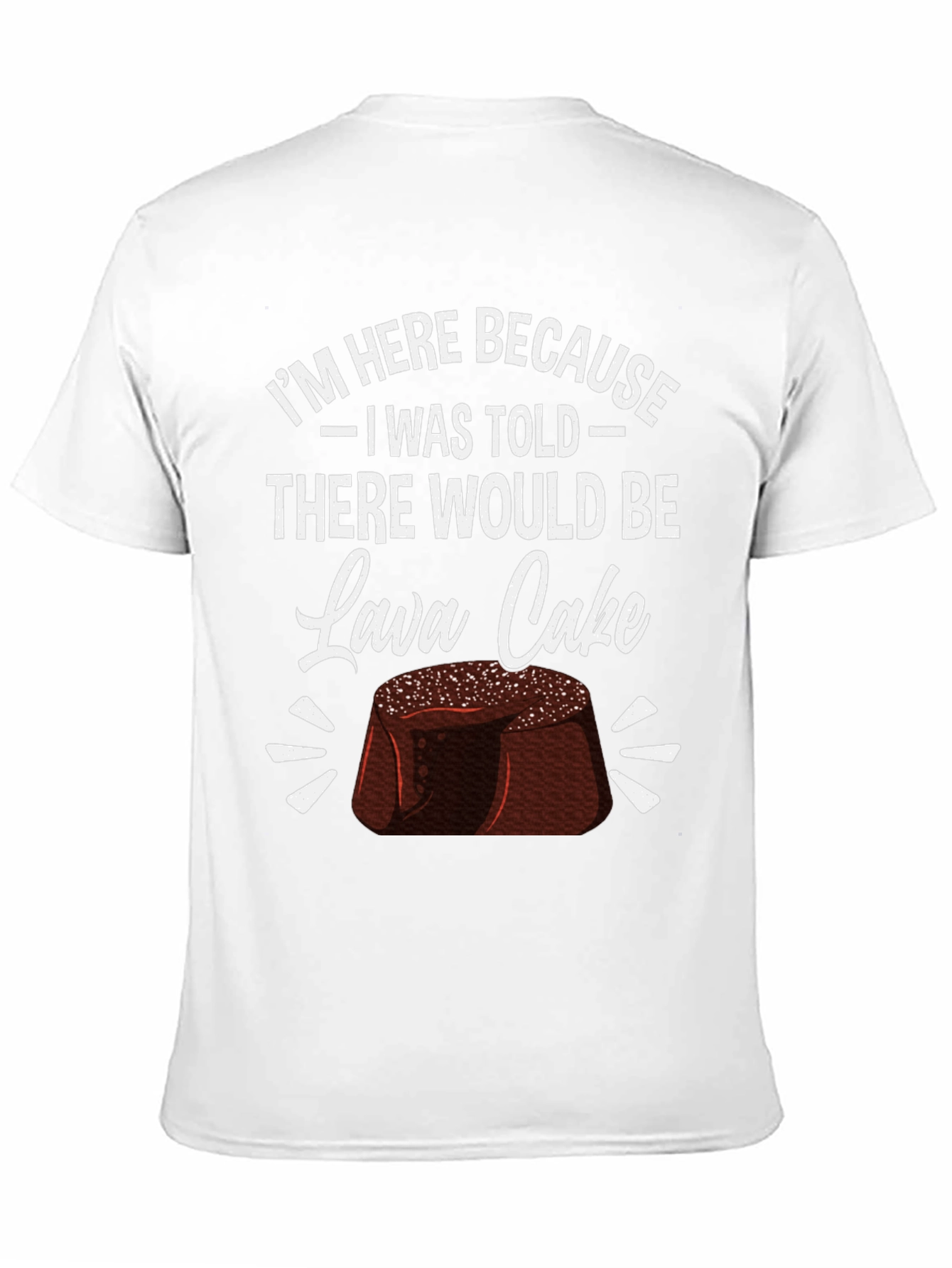 Lava Cake Graphic Tee - Im Here Because...