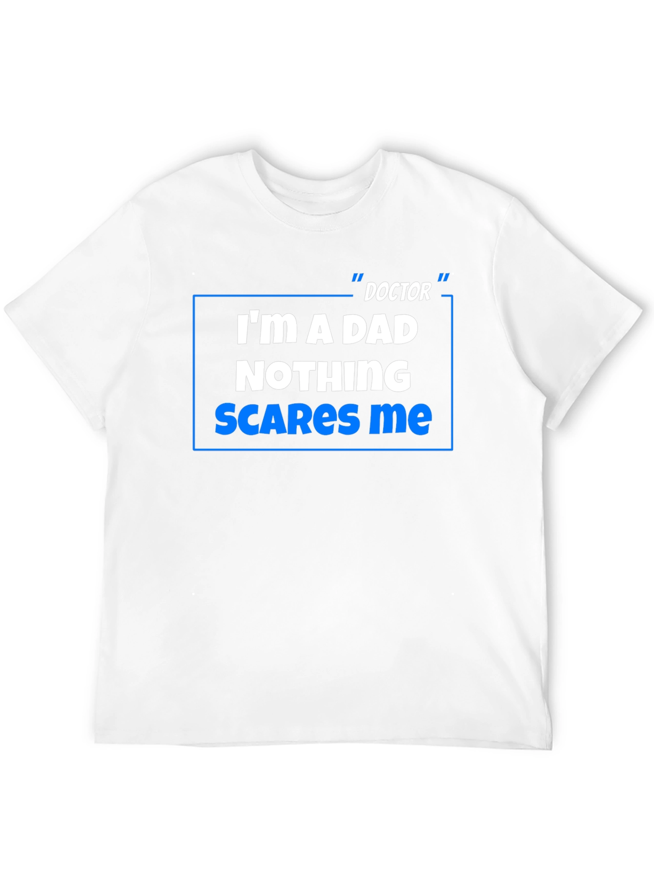 Doctor Dad T-Shirt: Nothing Scares Me!