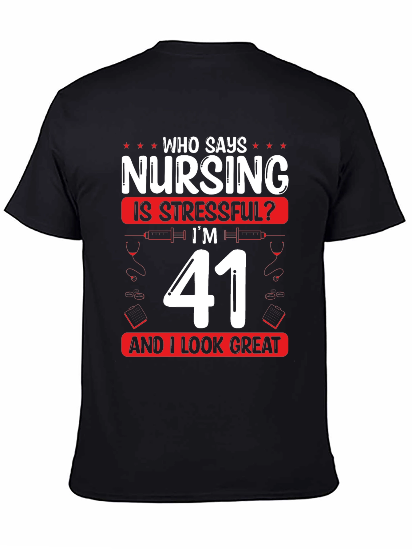 Nursing is Stressful? Im 41 and Look Great T-Shirt