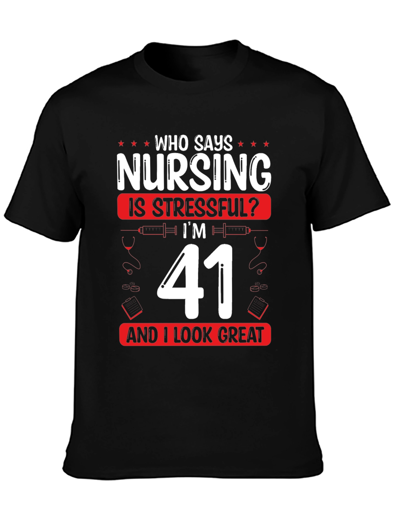 Nursing is Stressful? Im 41 and Look Great T-Shirt