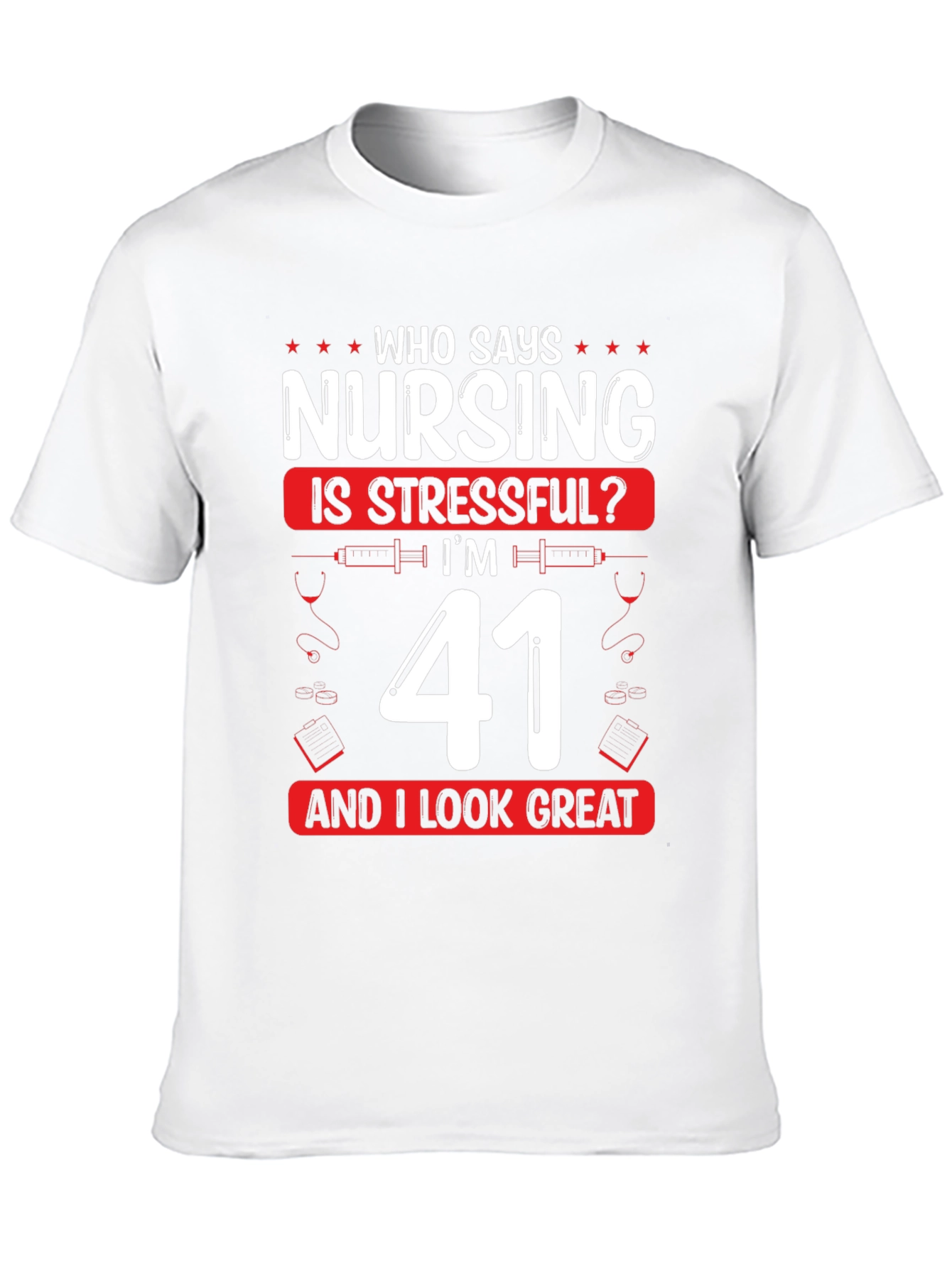 Nursing is Stressful? Im 41 and Look Great T-Shirt
