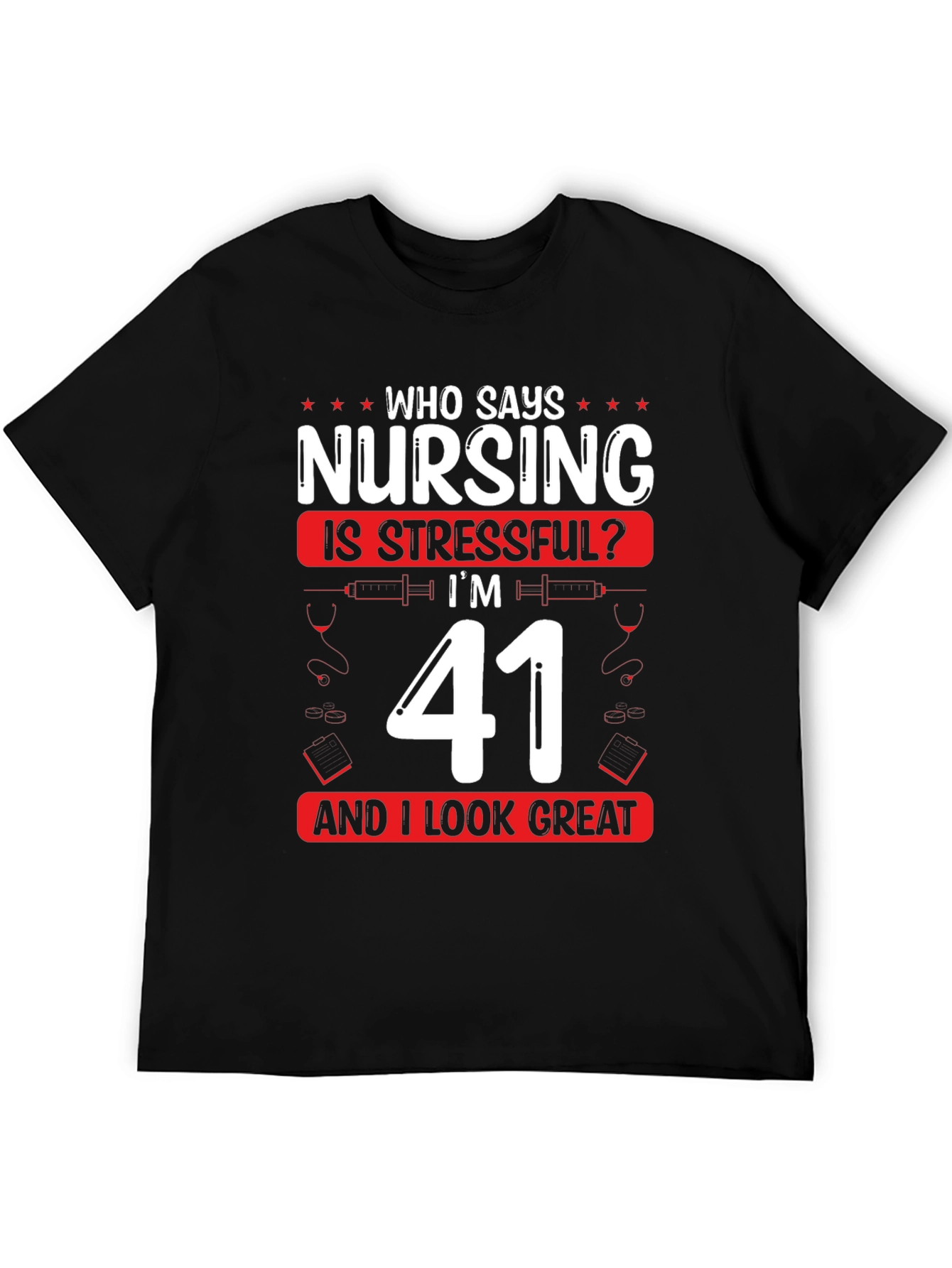 Nursing is Stressful? Im 41 and Look Great T-Shirt