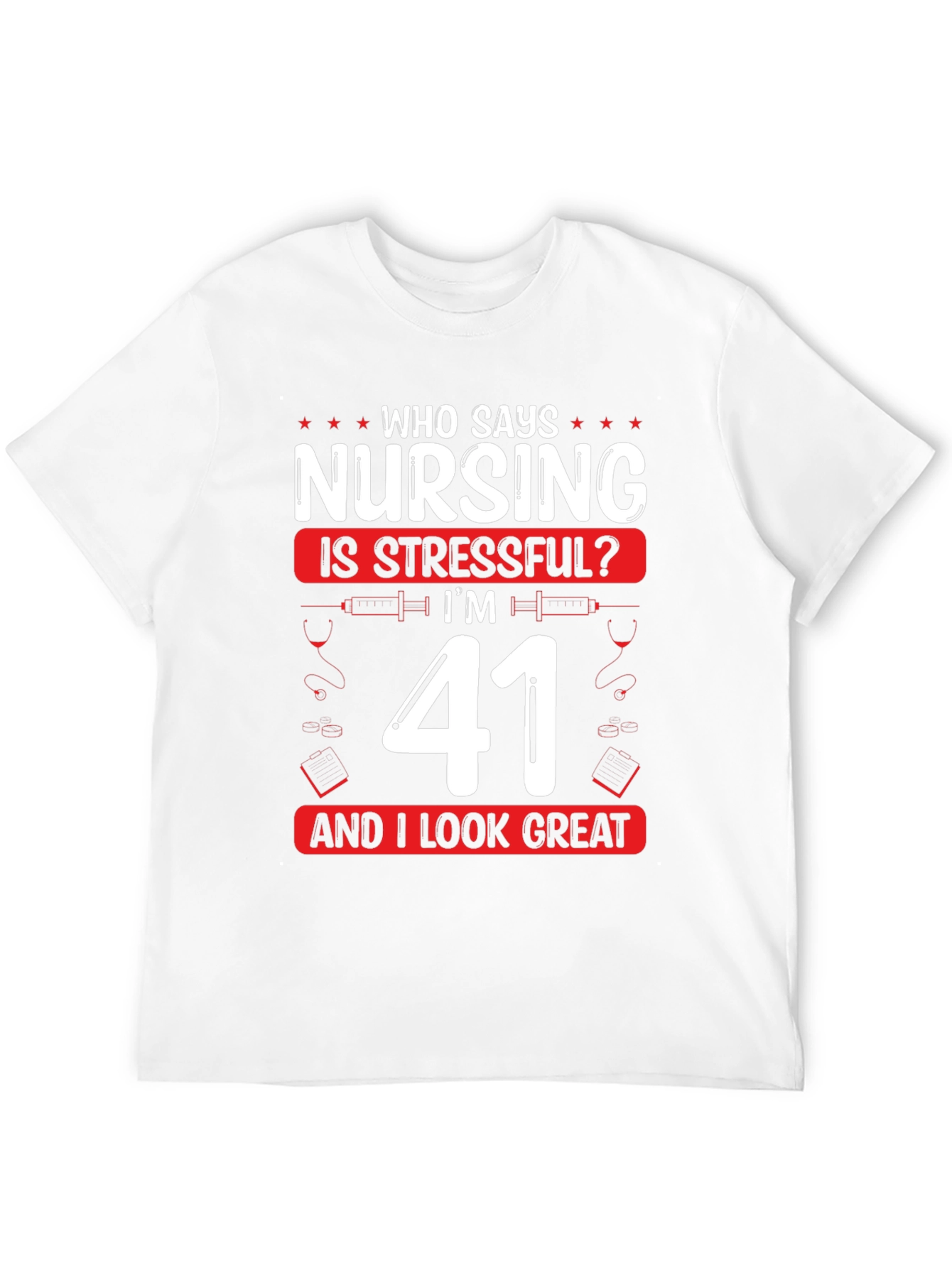 Nursing is Stressful? Im 41 and Look Great T-Shirt