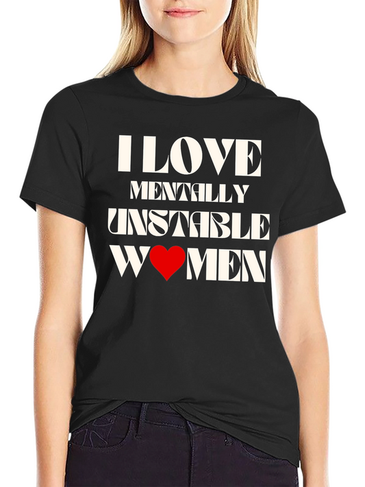 I Love Mentally Unstable Women Graphic Tee