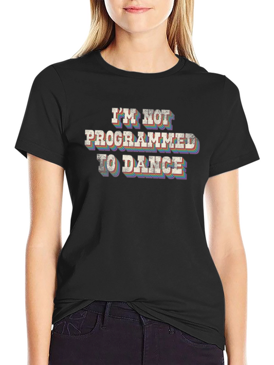 Im Not Programmed to Dance T-Shirt