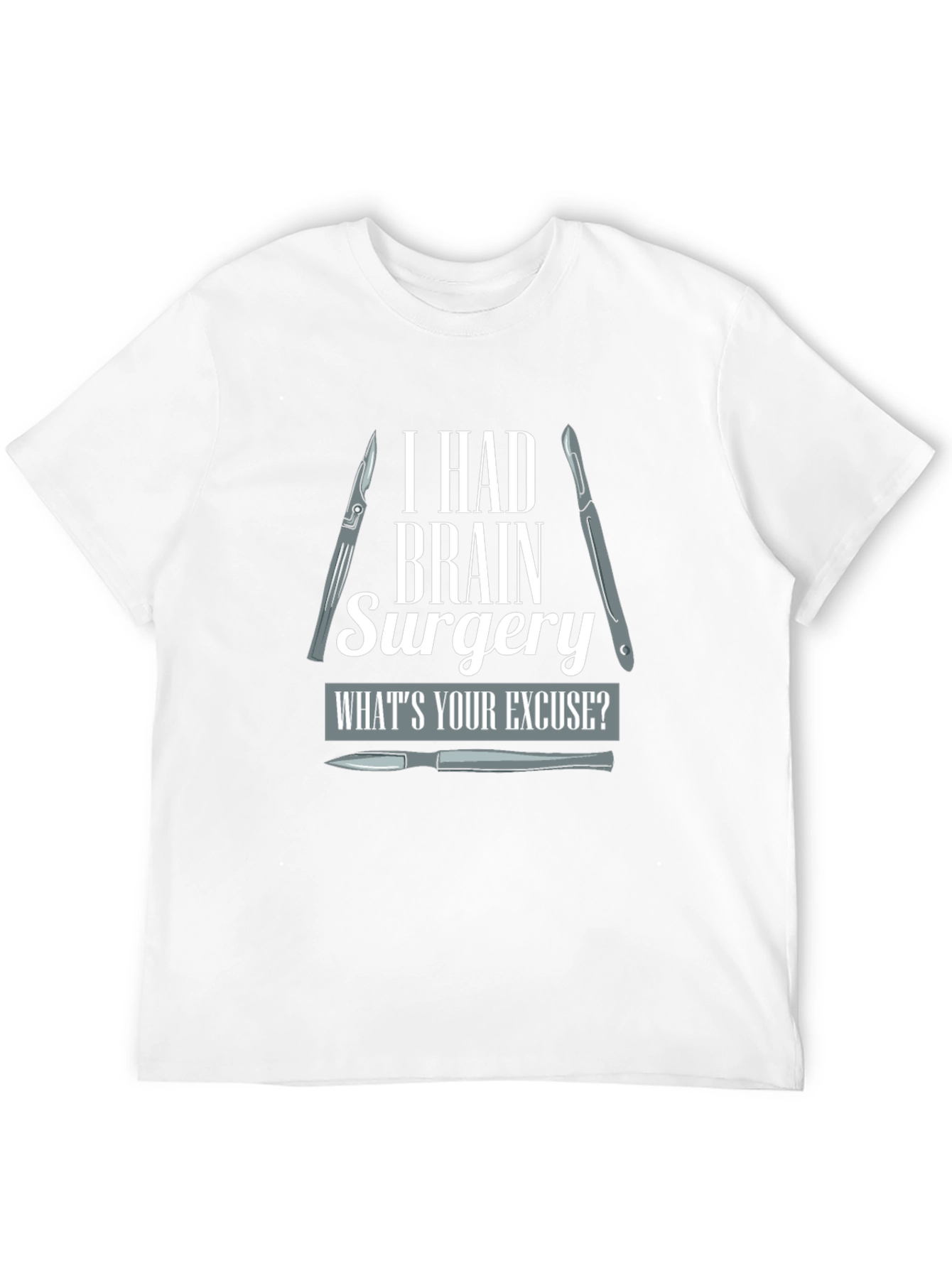 Brain Surgery T-Shirt - Whats Your Excuse?