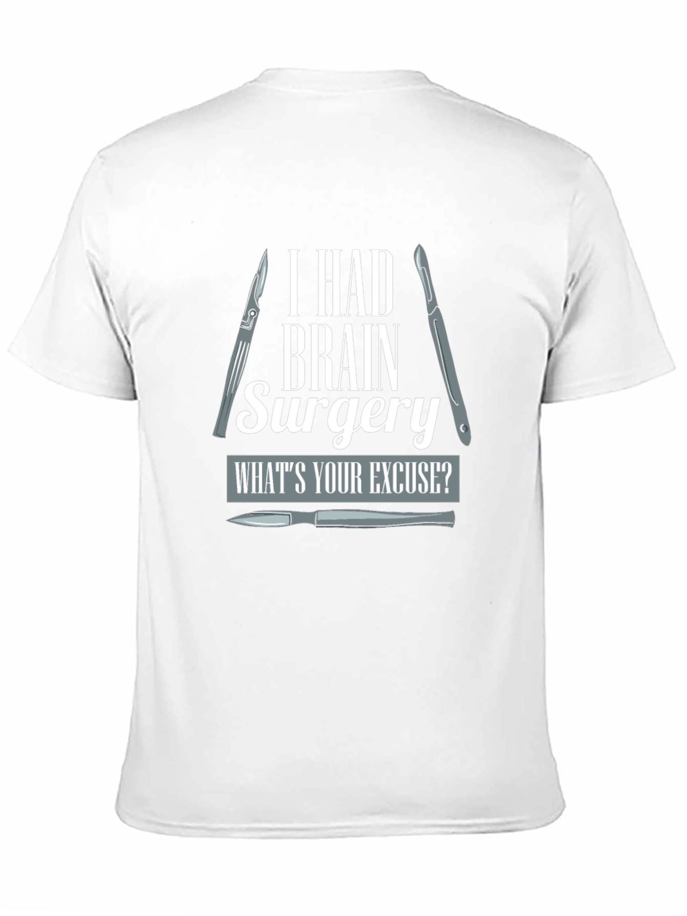 Brain Surgery T-Shirt - Whats Your Excuse?