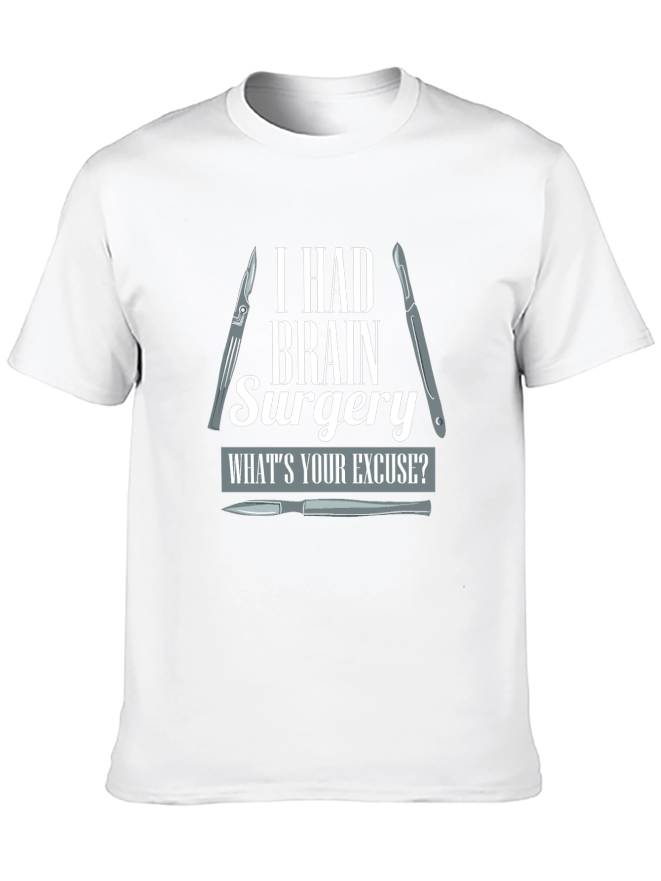 Brain Surgery T-Shirt - Whats Your Excuse?