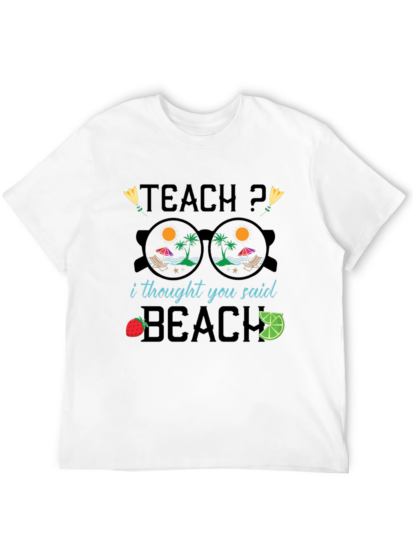 Teach? I Thought You Said Beach T-Shirt