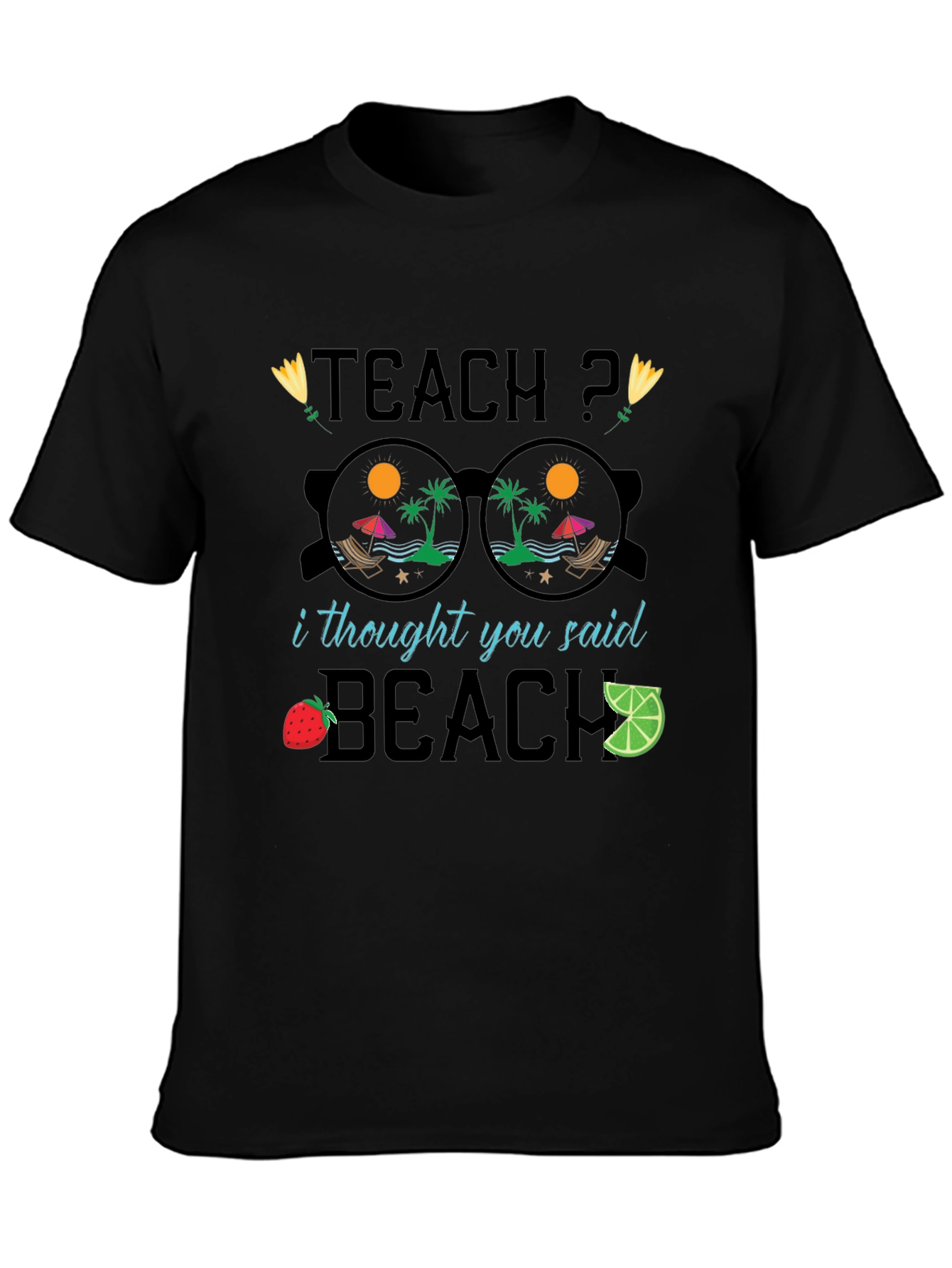 Teach? I Thought You Said Beach T-Shirt