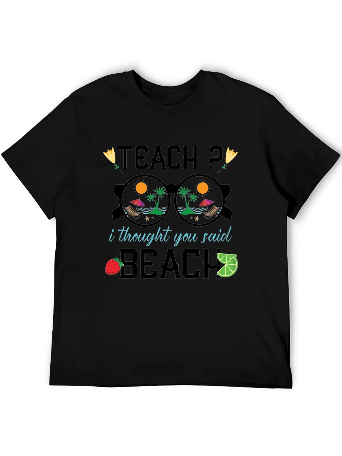 Teach? I Thought You Said Beach T-Shirt