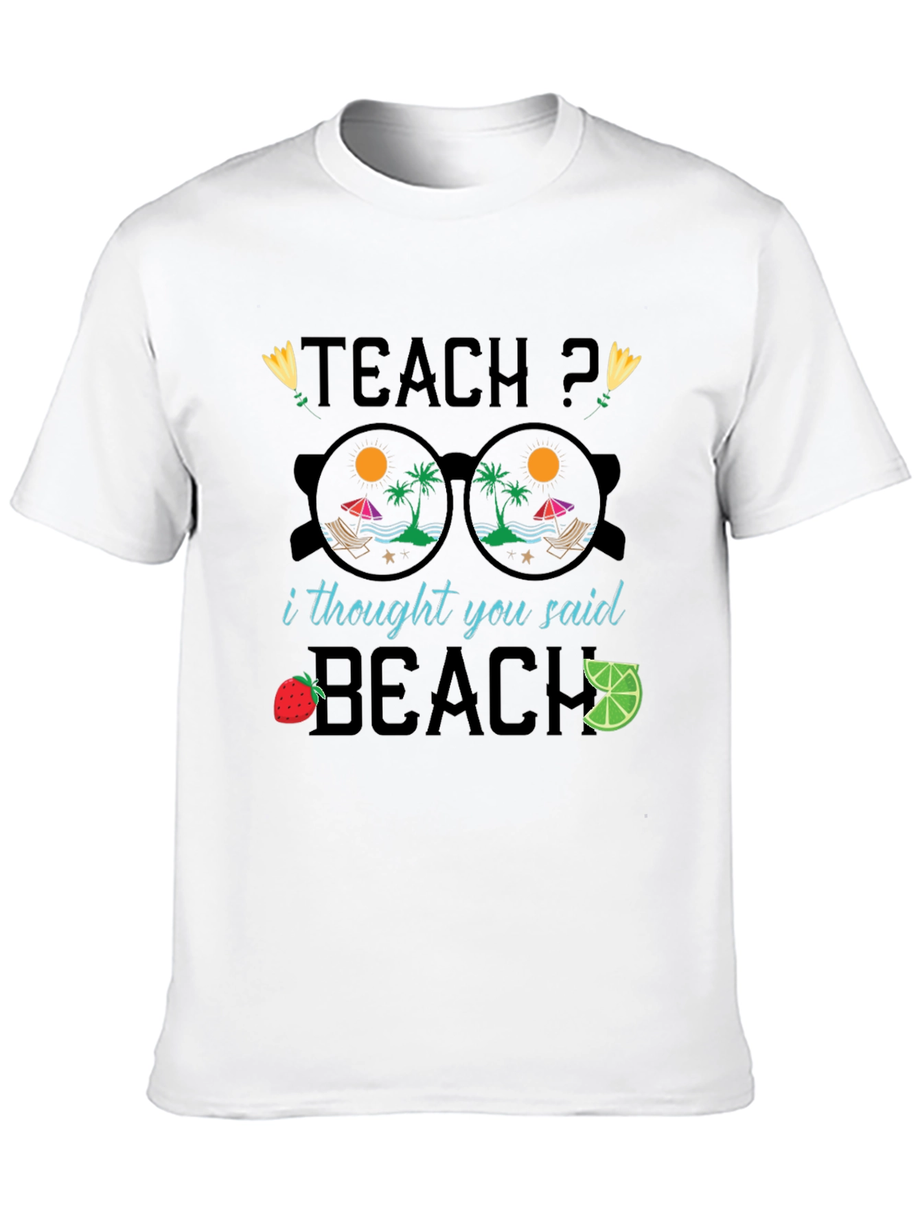 Teach? I Thought You Said Beach T-Shirt