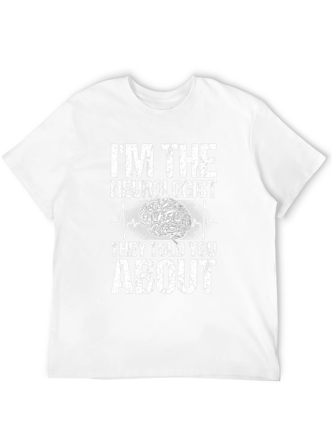 Im The Neurologist They Told You About T-Shirt