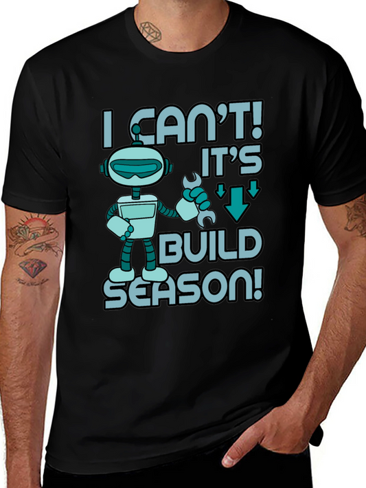 I Cant! Its Build Season Robot T-Shirt