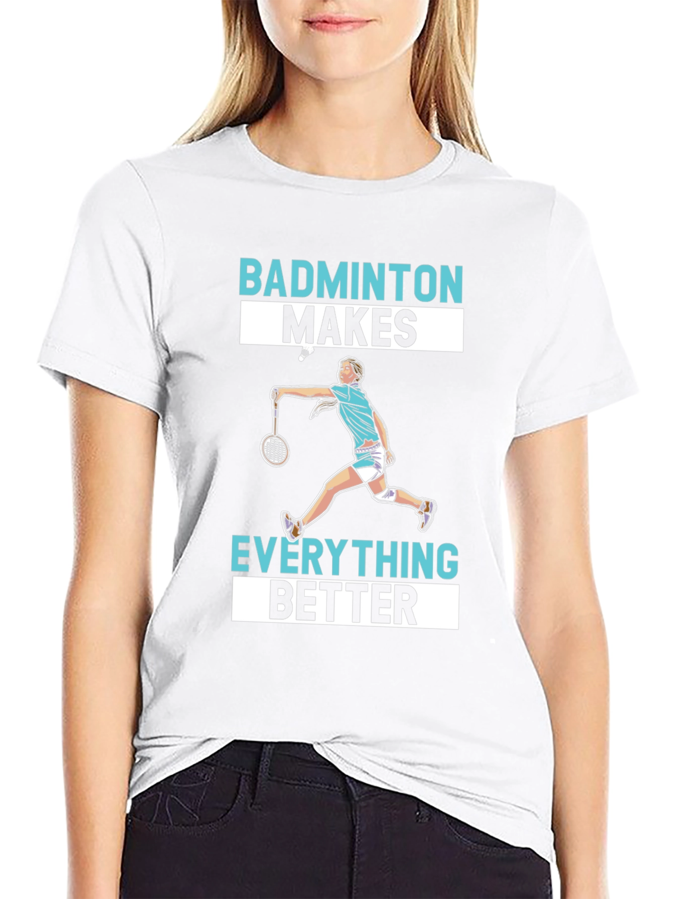 Badminton Makes Everything Better T-Shirt