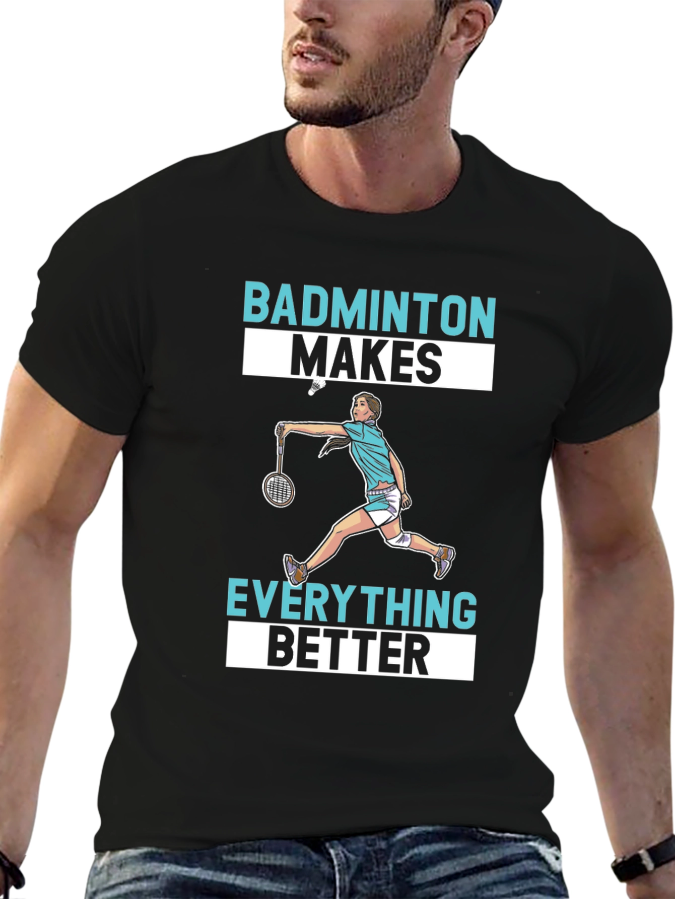 Badminton Makes Everything Better T-Shirt