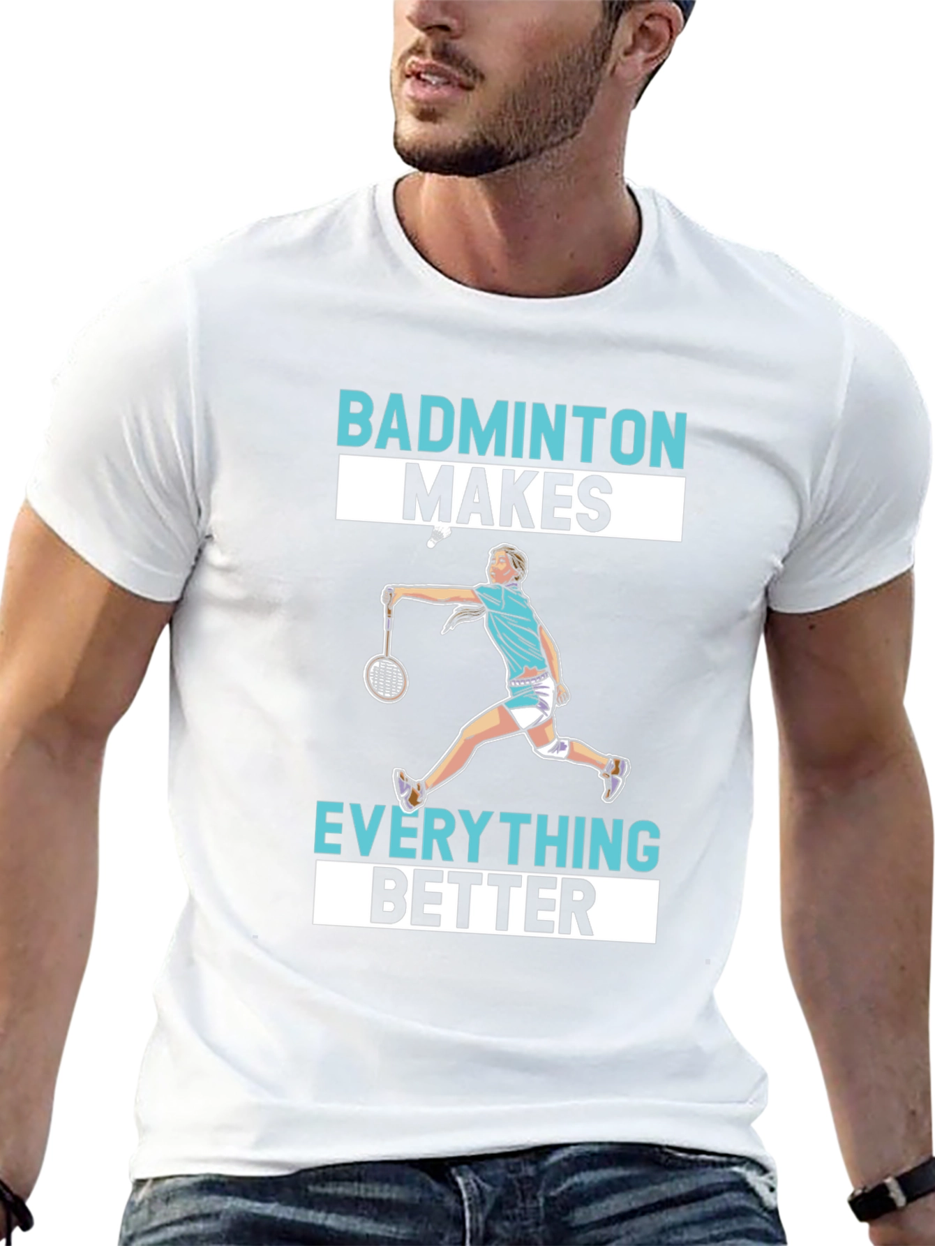 Badminton Makes Everything Better T-Shirt