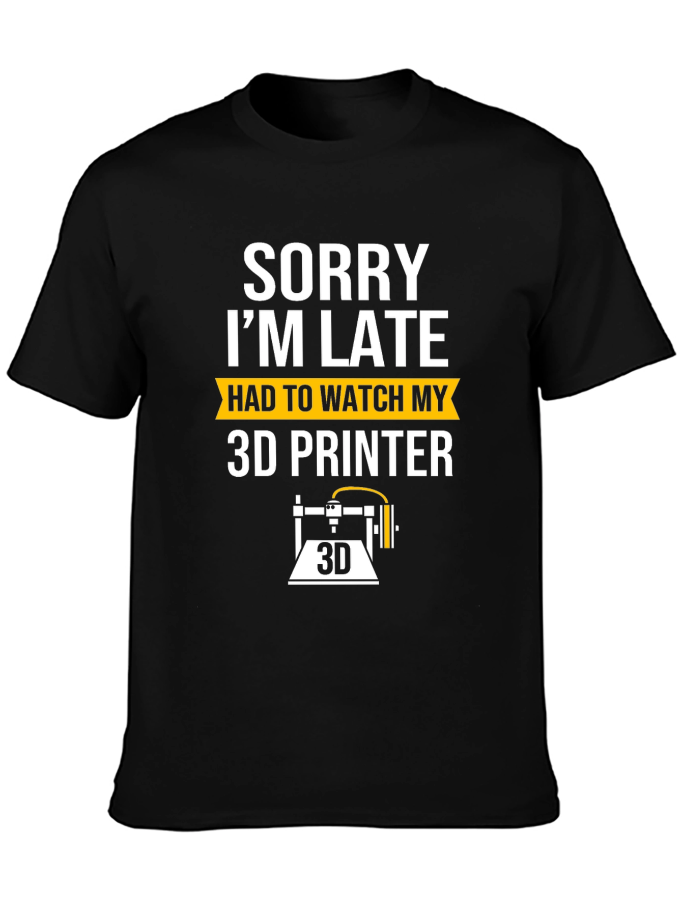 Sorry Im Late 3D Printer T-Shirt
