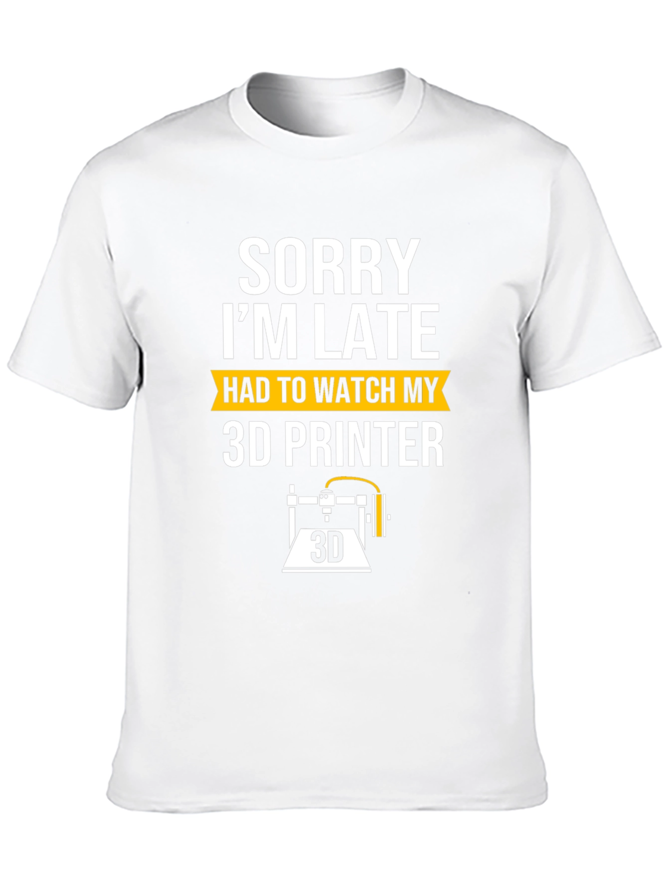 Sorry Im Late 3D Printer T-Shirt