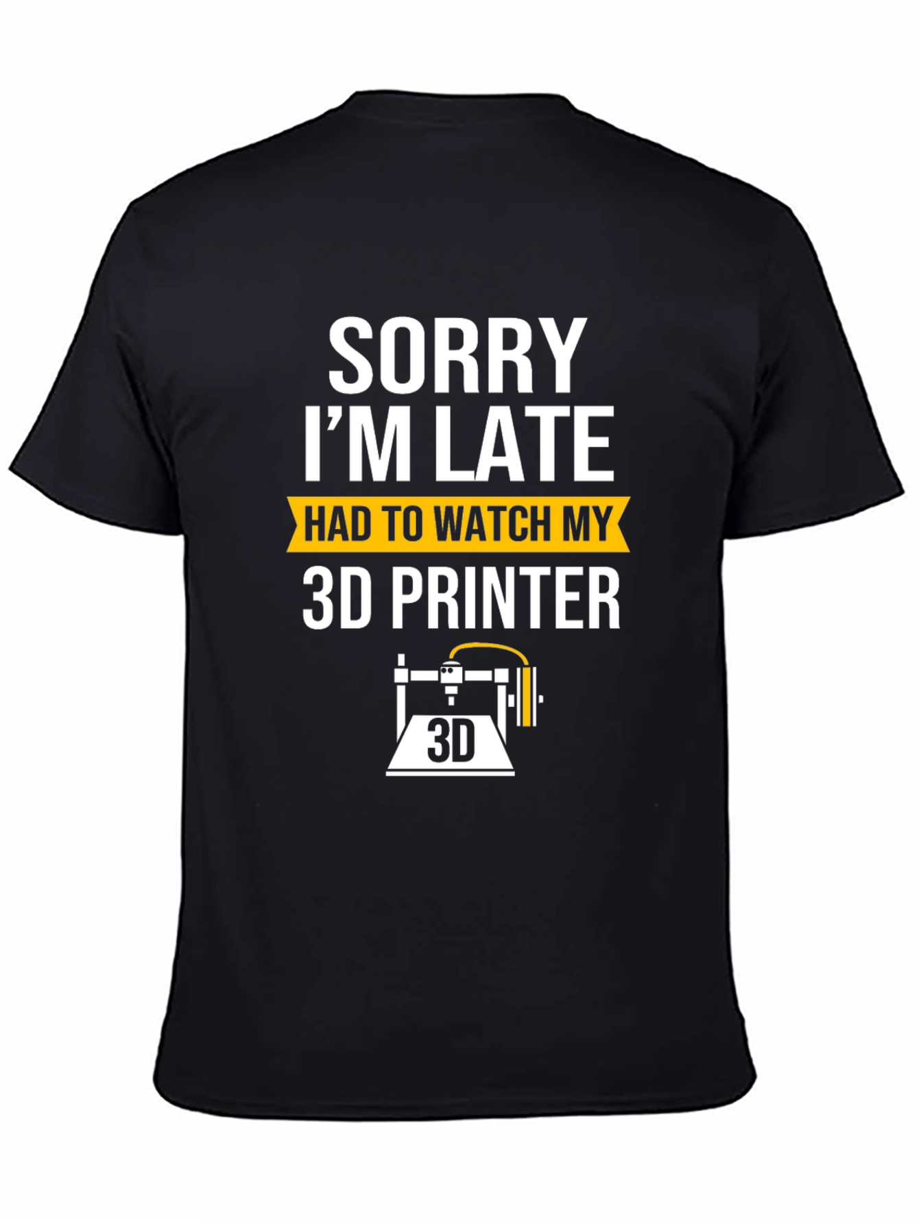 Sorry Im Late 3D Printer T-Shirt