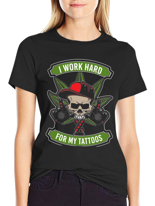 I Work Hard For My Tattoos T-Shirt